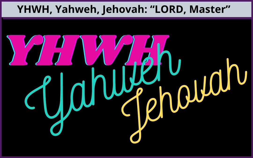 Names: YHWH, Yahweh, Jehovah
